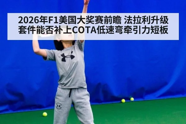 2026年F1美国大奖赛前瞻 法拉利升级套件能否补上COTA低速弯牵引力短板